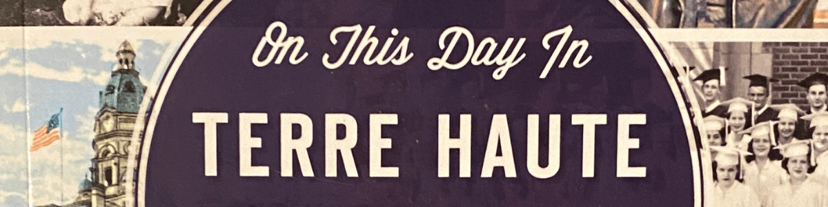 On This Day in Terre Haute&nbsp;History